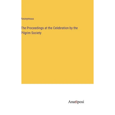 The Proceedings at the Celebration by the Pilgrim Society