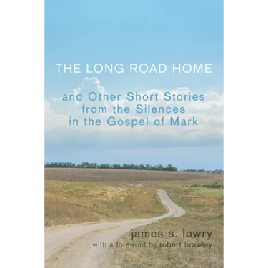 The Long Road Home: And Other Short Stories from the Silences in the Gospel of Mark
