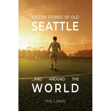 Soccer Stories of Old Seattle . . . and Around the World