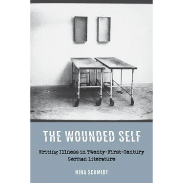 The Wounded Self: Writing Illness in Twenty-First-Century German Literature