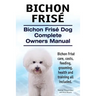 Bichon Frise. Bichon Frise Dog Complete Owners Manual. Bichon Frise care, costs, feeding, grooming, health and training all included.