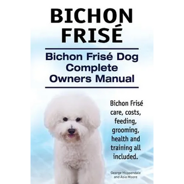 Bichon Frise. Bichon Frise Dog Complete Owners Manual. Bichon Frise care, costs, feeding, grooming, health and training all included.