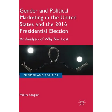 Gender and Political Marketing in the United States and the 2016 Presidential Election: An Analysis of Why She Lost