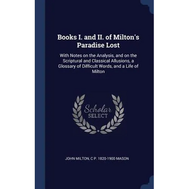Books I. and II. of Milton's Paradise Lost: With Notes on the Analysis, and on the Scriptural and Classical Allusions, a Glossary of Difficult Words,
