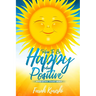 How To Be Happy And Positive: And Keep It That Way