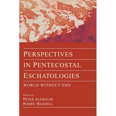 Perspectives in Pentecostal Eschatologies: World Without End