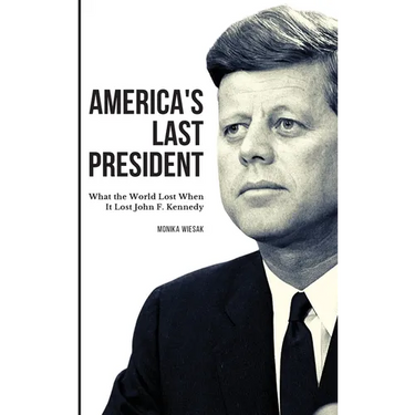 America's Last President: What the World Lost When It Lost John F. Kennedy