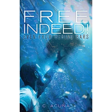 Free Indeed!: Even from behind Bars