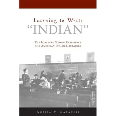 Learning to Write Indian: The Boarding School Experience and American Indian Literature