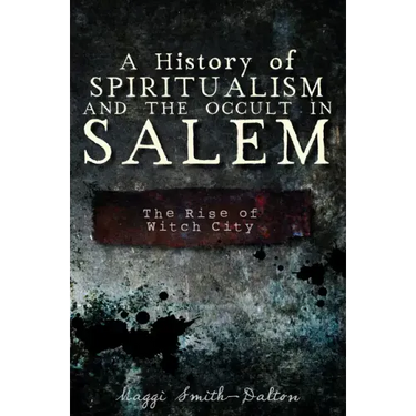 A History of Spiritualism and the Occult in Salem: The Rise of Witch City