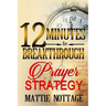 12 Minutes To Breakthrough Prayer Strategy: "A Prayer Strategy For Total Victory!"
