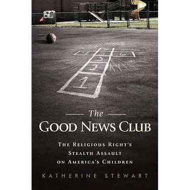 The Good News Club: The Religious Right's Stealth Assault on America's Children