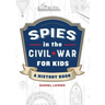 Spies in the Civil War for Kids: A History Book