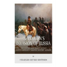 Napoleon's Invasion of Russia: The History and Legacy of the French Emperor's Greatest Military Blunder