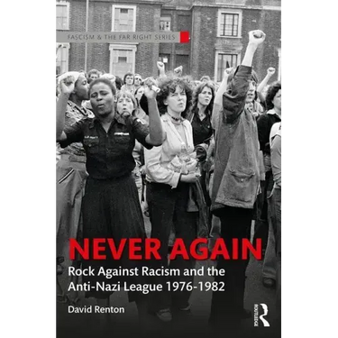 Never Again: Rock Against Racism and the Anti-Nazi League 1976-1982