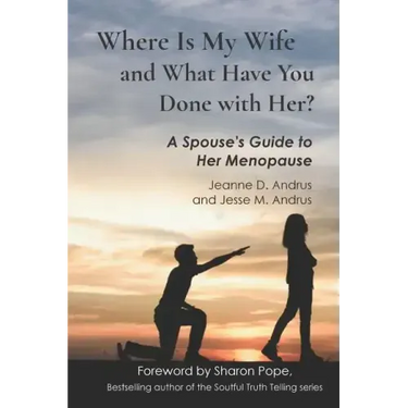 Where Is My Wife and What Have You Done with Her?: A Spouse's Guide to Her Menopause