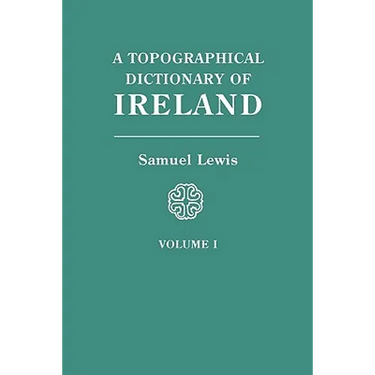 Topographical Dictionary of Ireland. in Two Volumes. Volume I