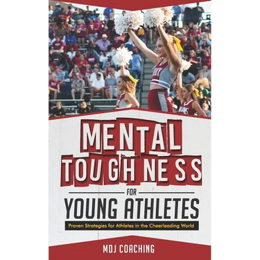 Mental Toughness for Young Athletes: Proven Strategies for Athletes in the Cheerleading World
