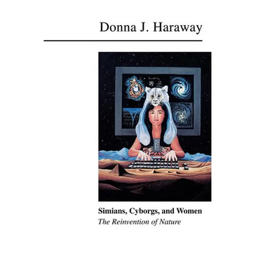 Simians, Cyborgs, and Women: The Reinvention of Nature