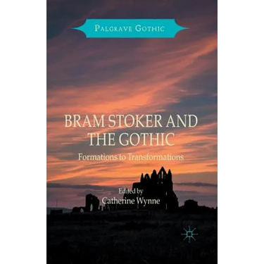 Bram Stoker and the Gothic: Formations to Transformations