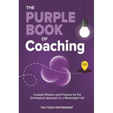 The Purple Book Of Coaching: Curated Wisdom and Practice for The Ontological Approach To a Meaningful Life
