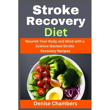 Stroke Recovery Diet: Nourish Your Body and Mind with a Science-Backed Stroke Recovery Recipes