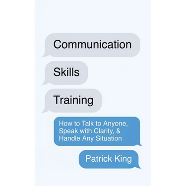 Communication Skills Training: How to Talk to Anyone, Speak with Clarity, & Handle Any Situation: How to Talk to Anyone, Speak with Clarity, & Handle