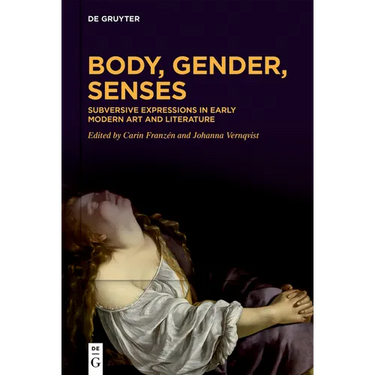 Body, Gender, Senses: Subversive Expressions in Early Modern Art and Literature