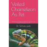 Veiled Chameleon As Pet: A Beginners Guide On How To Care For Your Veiled Chameleon As Pet
