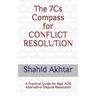 The 7cs Compass for Conflict Resolution: A Practical Guide for Real Adr Alternative Dispute Resolution