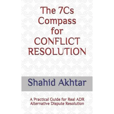 The 7cs Compass for Conflict Resolution: A Practical Guide for Real Adr Alternative Dispute Resolution