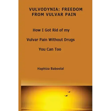 Vulvodynia: Freedom From Vulvar Pain: How I Got Rid Of My Vulvar Pain Without Drugs-You Can Too