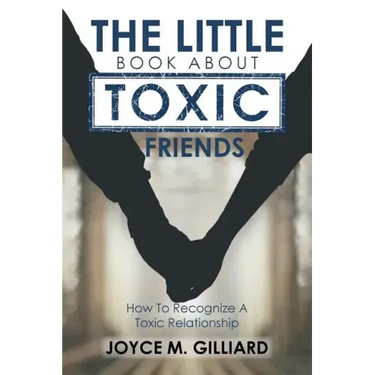 The Little Book About Toxic Friends: How To Recognize A Toxic Relationship