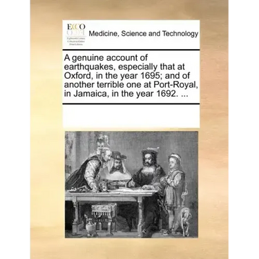 A Genuine Account of Earthquakes, Especially That at Oxford, in the Year 1695; And of Another Terrible One at Port-Royal, in Jamaica, in the Year 1692