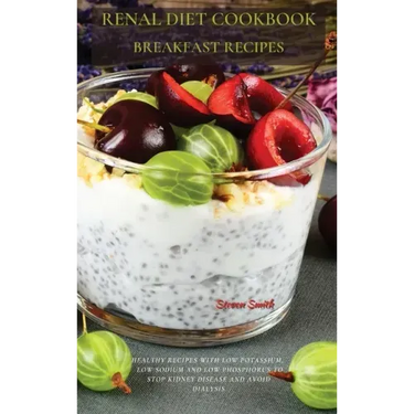 Renal Diet Cookbook Breakfast Recipes: Healthy Recipes with Low Potassium, Low Sodium and Low Phosphorus to Stop Kidney Disease and Avoid Dialysis