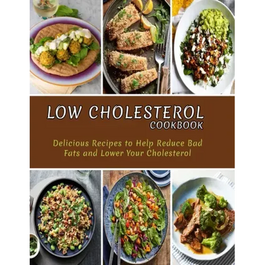 Low Cholesterol Cookbook: Delicious Recipes to Help Reduce Bad Fats and Lower Your Cholesterol