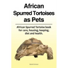 African Spurred Tortoises as Pets. African Spurred Tortoise book for care, housing, keeping, diet and health.