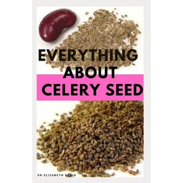 Everything about Celery Seed: Growing, Healing, Recipes, Health Benefits, Medical Uses and lots more