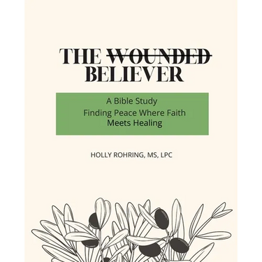The Wounded Believer: A Bible Study: Finding Peace Where Faith Meets Healing: A Bible Study:
