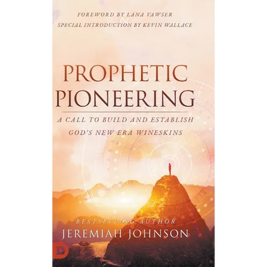 Prophetic Pioneering: A Call to Build and Establish God's New Era Wineskins