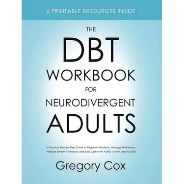 The DBT Workbook for Neurodivergent Adults: A Practical Step-by-Step Guide to Regulate Emotions, Manage Meltdowns, Reduce Sensory Overload, and Build