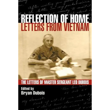 Reflection of Home - Letters from Vietnam; The Letters of Master Sergeant Leo DuBois