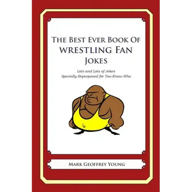 The Best Ever Book of Wrestling Fan Jokes: Lots and Lots of Jokes Specially Repurposed for You-Know-Who
