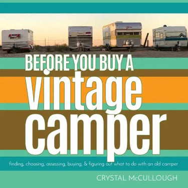 Before You Buy a Vintage Camper: finding, choosing, assessing, buying, & figuring out what to do with an old camper