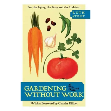 Gardening Without Work: For the Aging, the Busy, and the Indolent