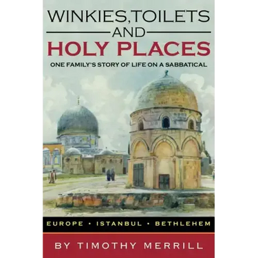 Winkies, Toilets and Holy Places: One Family's Story of Life on a Sabbatical--Europe, Istanbul, Bethlehem