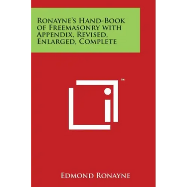 Ronayne's Hand-Book of Freemasonry with Appendix, Revised, Enlarged, Complete