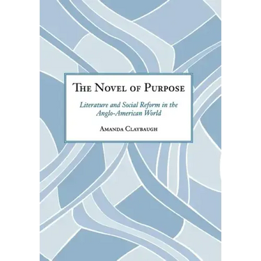 The Novel of Purpose: Literature and Social Reform in the Anglo-American World