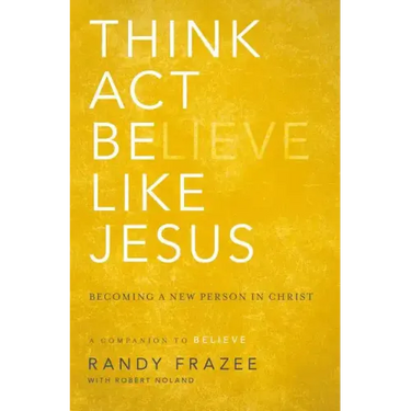 Think, Act, Be Like Jesus: Becoming a New Person in Christ