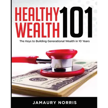 Healthy Wealth 101: The Keys to Building Generational Wealth in 10 Years